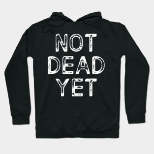 Not Dead Yet, Funny Design Hoodie